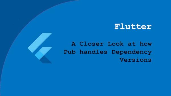 Flutter - A Closer Look at How Pub Handles Dependency Versions